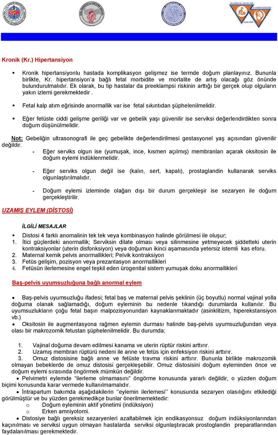 Ek olarak, bu tip hastalar da preeklampsi riskinin arttığı bir gerçek olup olguların yakın izlemi gerekmektedir. Fetal kalp atım eğrisinde anormallik var ise fetal sıkıntıdan şüphelenilmelidir.