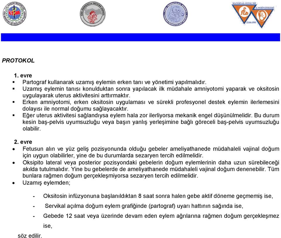 Erken amniyotomi, erken oksitosin uygulaması ve sürekli profesyonel destek eylemin ilerlemesini dolayısı ile normal doğumu sağlayacaktır.