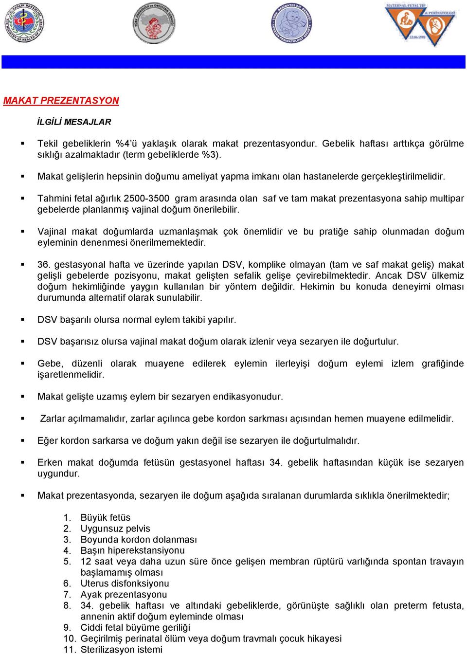 Tahmini fetal ağırlık 2500-3500 gram arasında olan saf ve tam makat prezentasyona sahip multipar gebelerde planlanmış vajinal doğum önerilebilir.