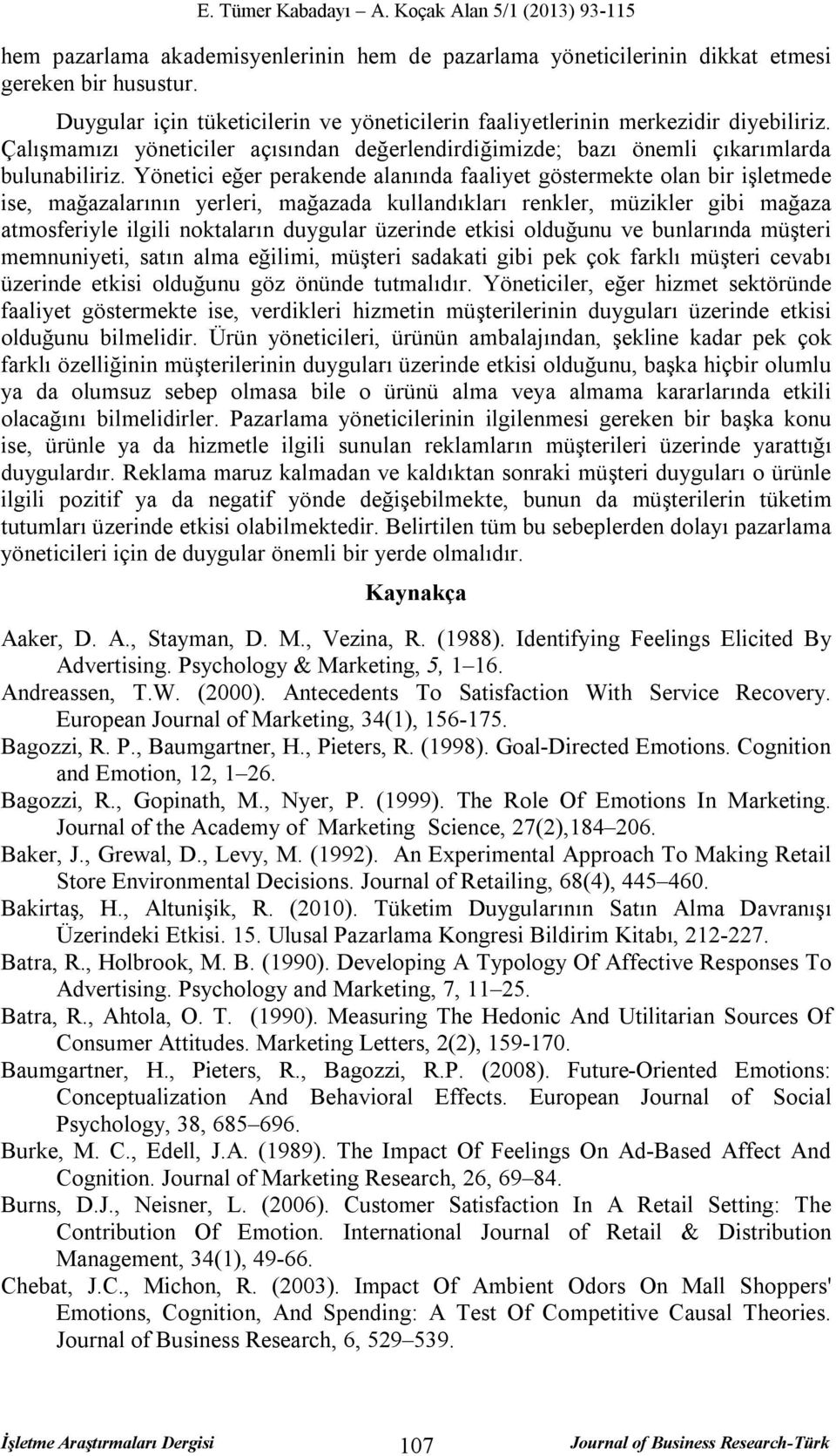 Yönetici eğer perakende alanında faaliyet göstermekte olan bir işletmede ise, mağazalarının yerleri, mağazada kullandıkları renkler, müzikler gibi mağaza atmosferiyle ilgili noktaların duygular