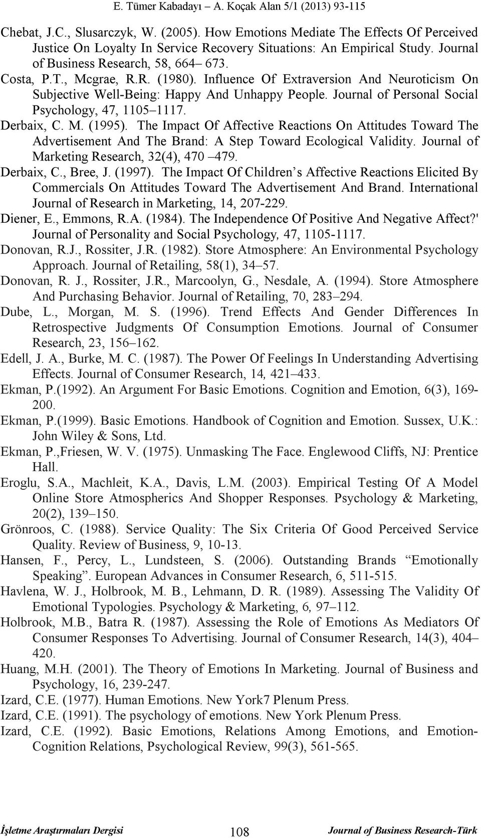 The Impact Of Affective Reactions On Attitudes Toward The Advertisement And The Brand: A Step Toward Ecological Validity. Journal of Marketing Research, 32(4), 470 479. Derbaix, C., Bree, J. (1997).