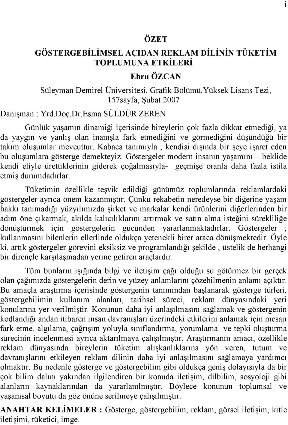 Kabaca tanımıyla, kendisi dışında bir şeye işaret eden bu oluşumlara gösterge demekteyiz.