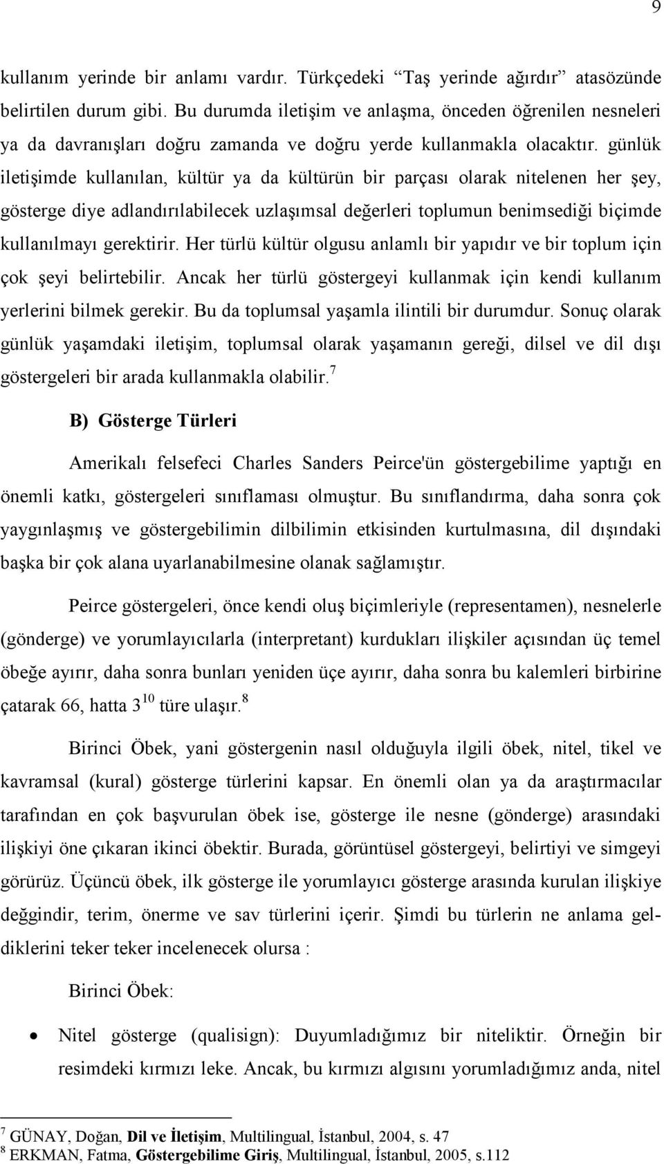 günlük iletişimde kullanılan, kültür ya da kültürün bir parçası olarak nitelenen her şey, gösterge diye adlandırılabilecek uzlaşımsal değerleri toplumun benimsediği biçimde kullanılmayı gerektirir.