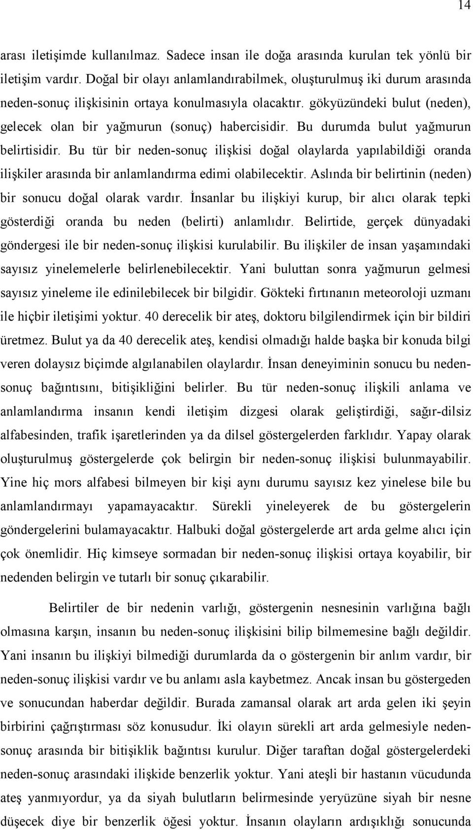 Bu durumda bulut yağmurun belirtisidir. Bu tür bir neden-sonuç ilişkisi doğal olaylarda yapılabildiği oranda ilişkiler arasında bir anlamlandırma edimi olabilecektir.