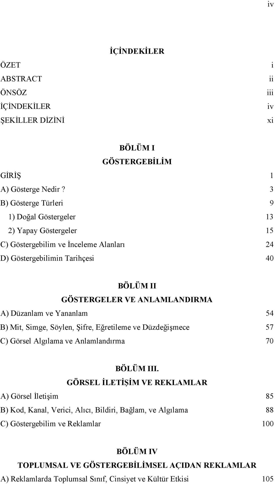 ANLAMLANDIRMA A) Düzanlam ve Yananlam 54 B) Mit, Simge, Söylen, Şifre, Eğretileme ve Düzdeğişmece 57 C) Görsel Algılama ve Anlamlandırma 70 BÖLÜM III.