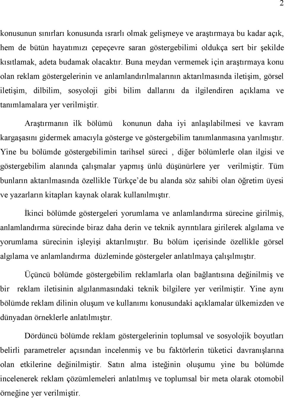 Buna meydan vermemek için araştırmaya konu olan reklam göstergelerinin ve anlamlandırılmalarının aktarılmasında iletişim, görsel iletişim, dilbilim, sosyoloji gibi bilim dallarını da ilgilendiren