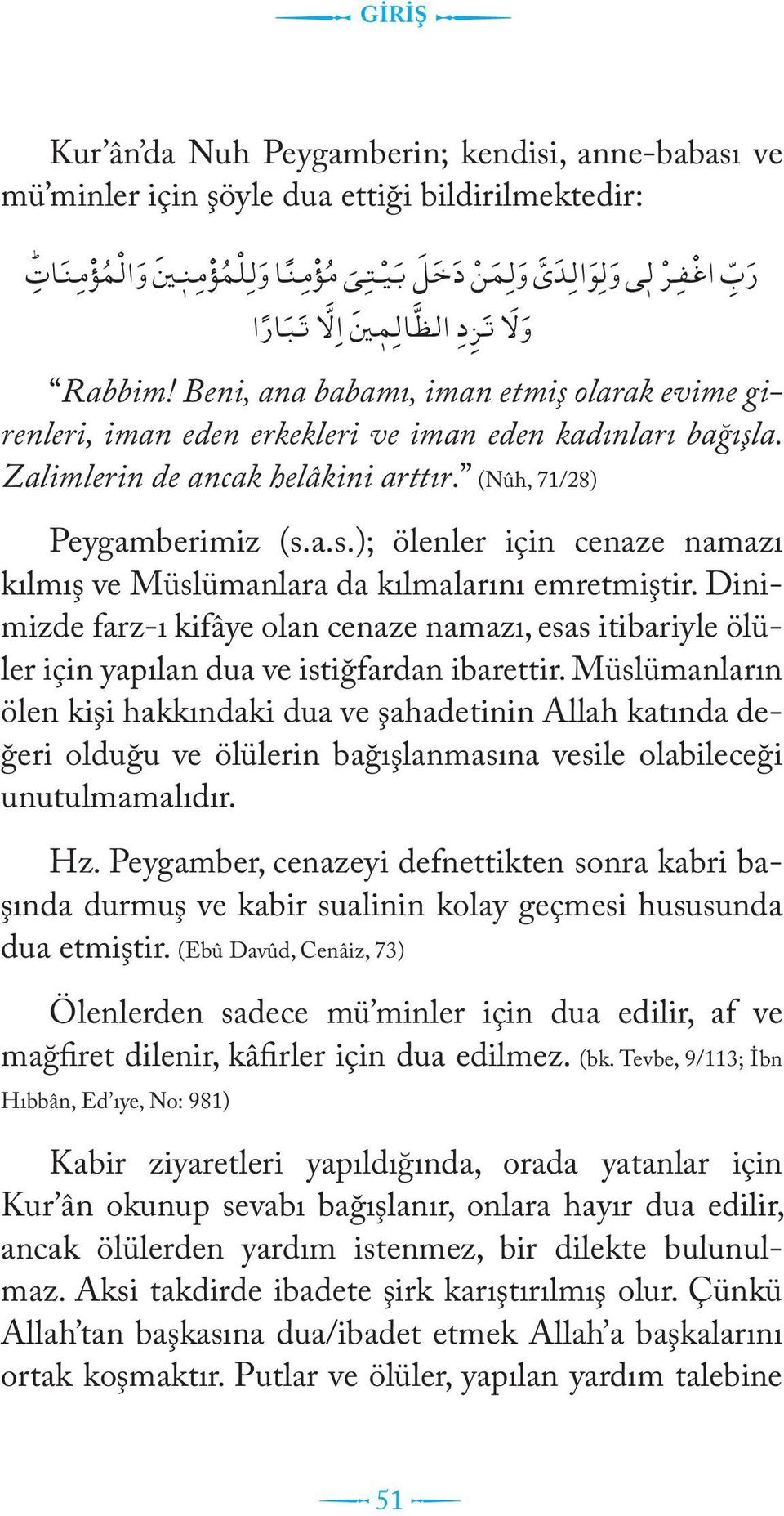 (Nûh, 71/28) Peygamberimiz (s.a.s.); ölenler için cenaze namazı kılmış ve Müslümanlara da kılmalarını emretmiştir.