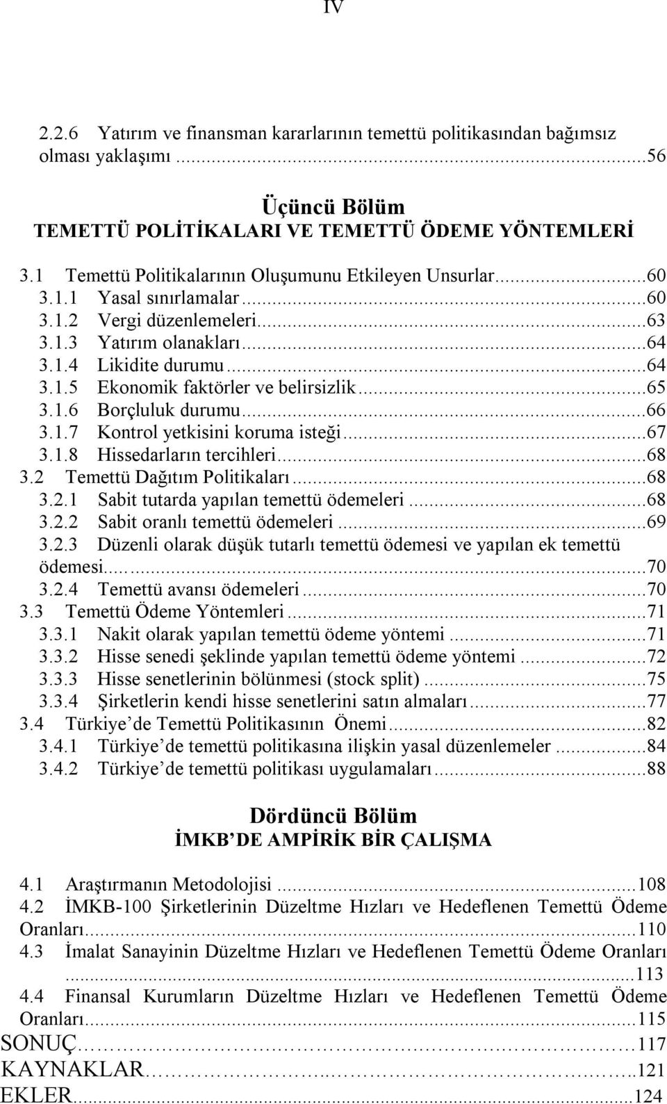 ..65 3.1.6 Borçluluk durumu...66 3.1.7 Kontrol yetkisini koruma isteği...67 3.1.8 Hissedarların tercihleri...68 3.2 Temettü Dağıtım Politikaları...68 3.2.1 Sabit tutarda yapılan temettü ödemeleri.