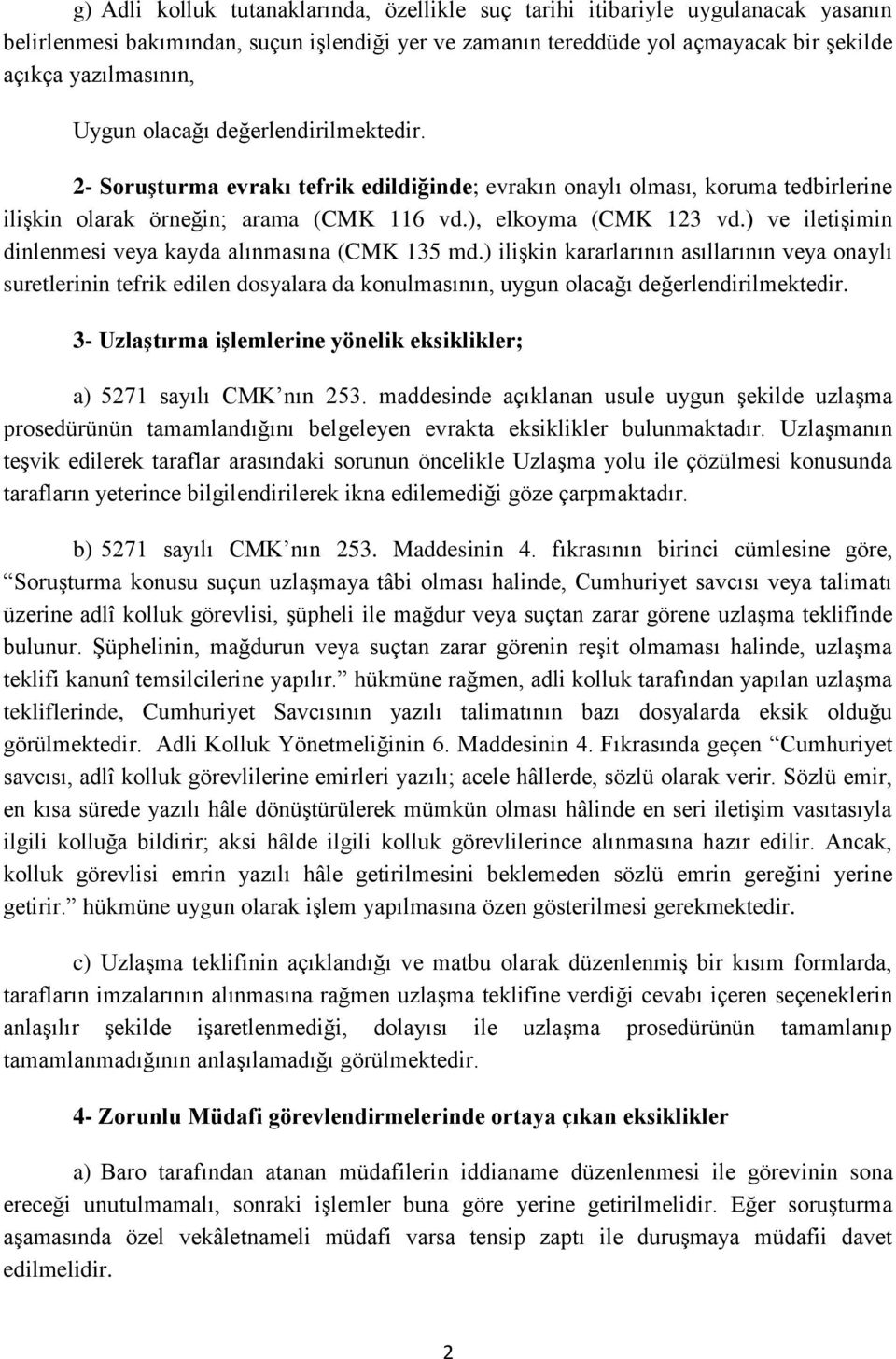 ) ve iletişimin dinlenmesi veya kayda alınmasına (CMK 135 md.) ilişkin kararlarının asıllarının veya onaylı suretlerinin tefrik edilen dosyalara da konulmasının, uygun olacağı değerlendirilmektedir.