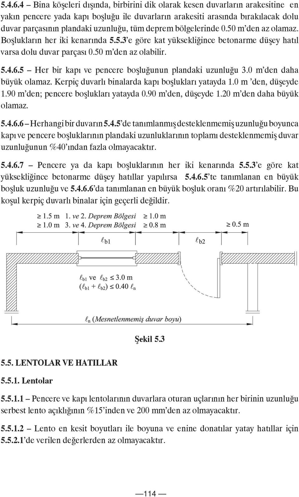 tüm deprem bölgelerinde 0.50 m den az olamaz. Boşlukların her iki kenarında 5.5.3 e göre kat yüksekliğince betonarme düşey hatıl varsa dolu duvar parçası 0.50 m den az olabilir.