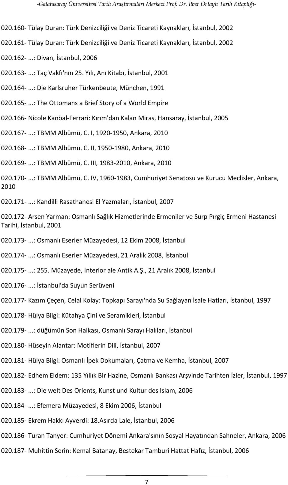 ..: The Ottomans a Brief Story of a World Empire 020.166- Nicole Kanöal-Ferrari: Kırım'dan Kalan Miras, Hansaray, İstanbul, 2005 020.167-...: TBMM Albümü, C. I, 1920-1950, Ankara, 2010 020.168-.