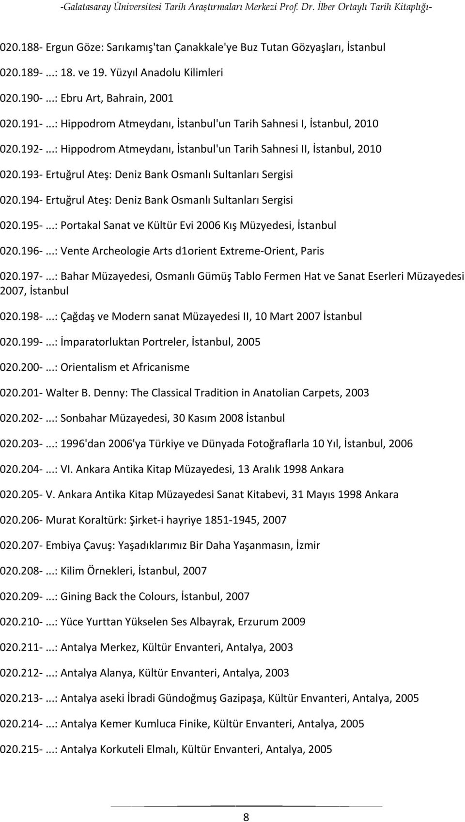 193- Ertuğrul Ateş: Deniz Bank Osmanlı Sultanları Sergisi 020.194- Ertuğrul Ateş: Deniz Bank Osmanlı Sultanları Sergisi 020.195-...: Portakal Sanat ve Kültür Evi 2006 Kış Müzyedesi, İstanbul 020.196-.