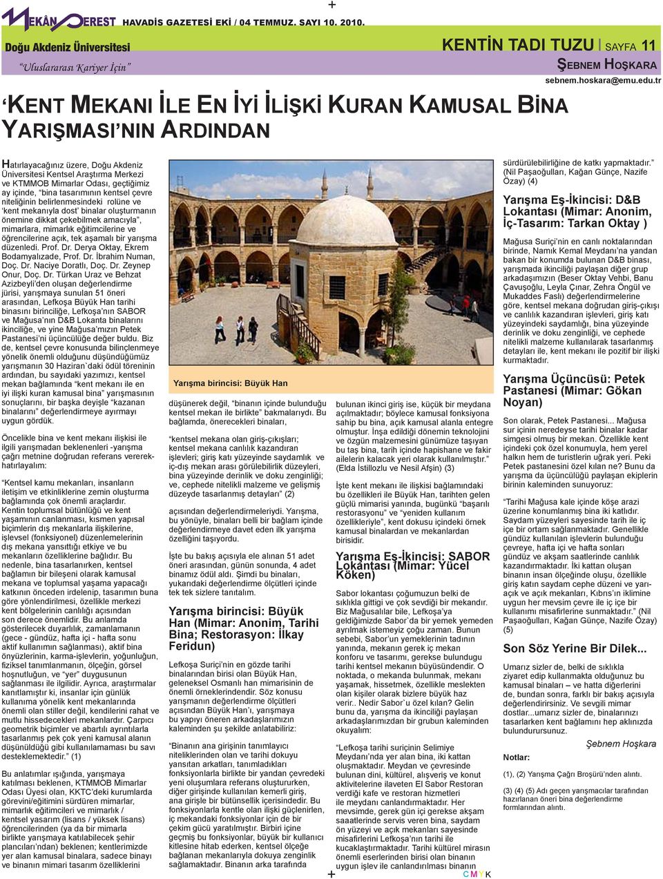 kent mekanıyla dost binalar oluşturmanın önemine dikkat çekebilmek amacıyla, mimarlara, mimarlık eğitimcilerine ve öğrencilerine açık, tek aşamalı bir yarışma düzenledi. Prof. Dr.