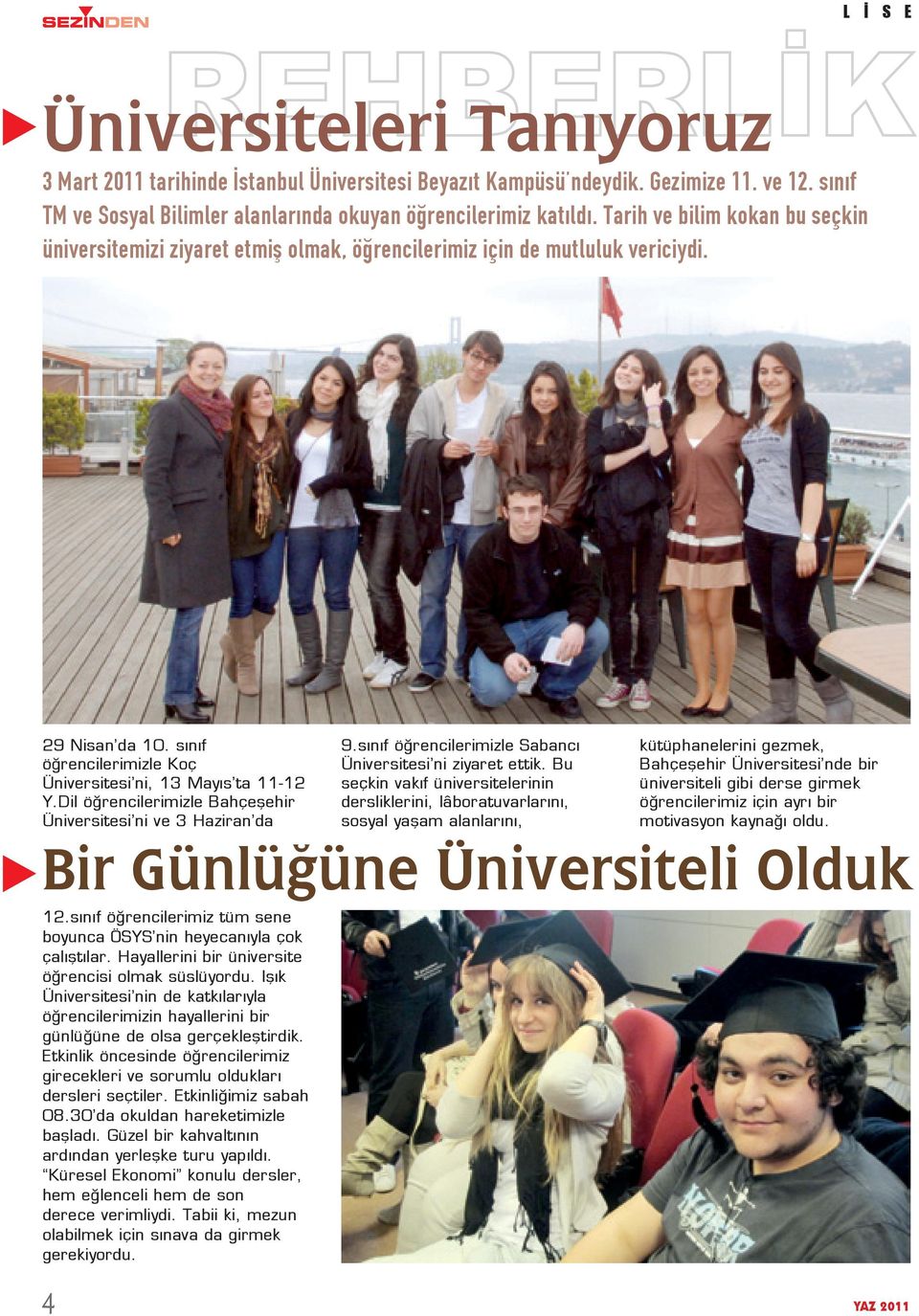 Dil öğrencilerimizle Bahçeşehir Üniversitesi ni ve 3 Haziran da Bir Günlüğüne Üniversiteli Olduk 12.sınıf öğrencilerimiz tüm sene boyunca ÖSYS nin heyecanıyla çok çalıştılar.