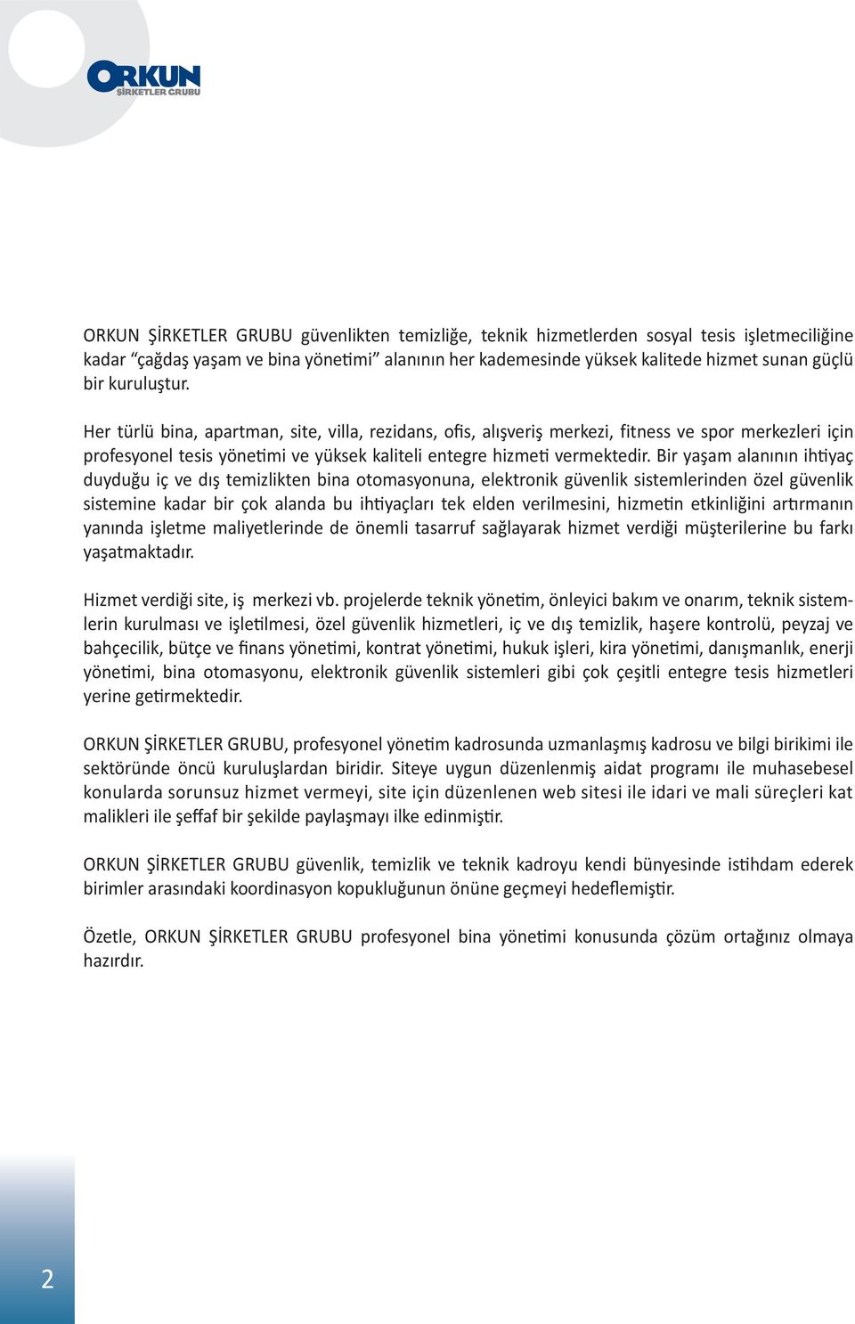 Bir yaşam alanının ihtiyaç duyduğu iç ve dış temizlikten bina otomasyonuna, elektronik güvenlik sistemlerinden özel güvenlik sistemine kadar bir çok alanda bu ihtiyaçları tek elden verilmesini,