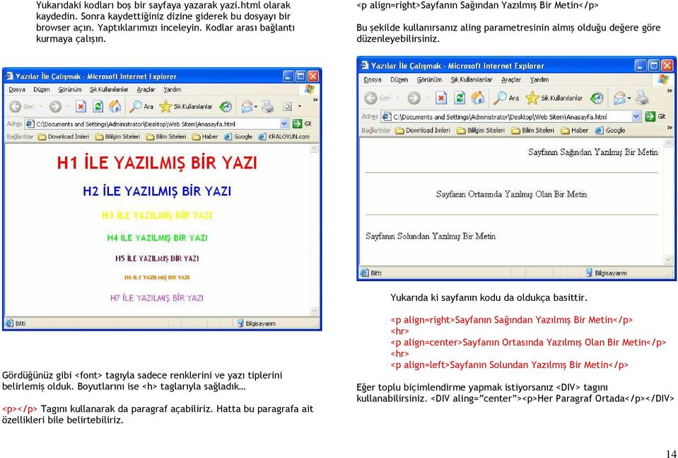 Gördüğünüz gibi <font> tagıyla sadece renklerini ve yazı tiplerini belirlemiş olduk. Boyutlarını ise <h> taglarıyla sağladık <p></p> Tagını kullanarak da paragraf açabiliriz.