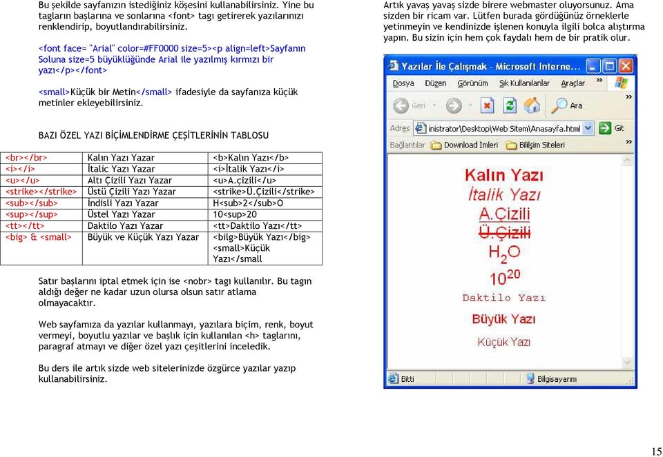 Ama sizden bir ricam var. Lütfen burada gördüğünüz örneklerle yetinmeyin ve kendinizde işlenen konuyla ilgili bolca alıştırma yapın. Bu sizin için hem çok faydalı hem de bir pratik olur.