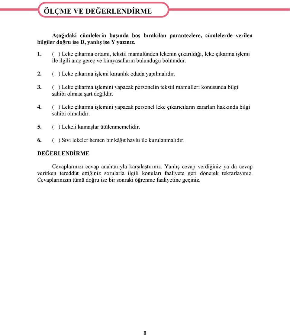 3. ( ) Leke çıkarma işlemini yapacak personelin tekstil mamulleri konusunda bilgi sahibi olması şart değildir. 4.