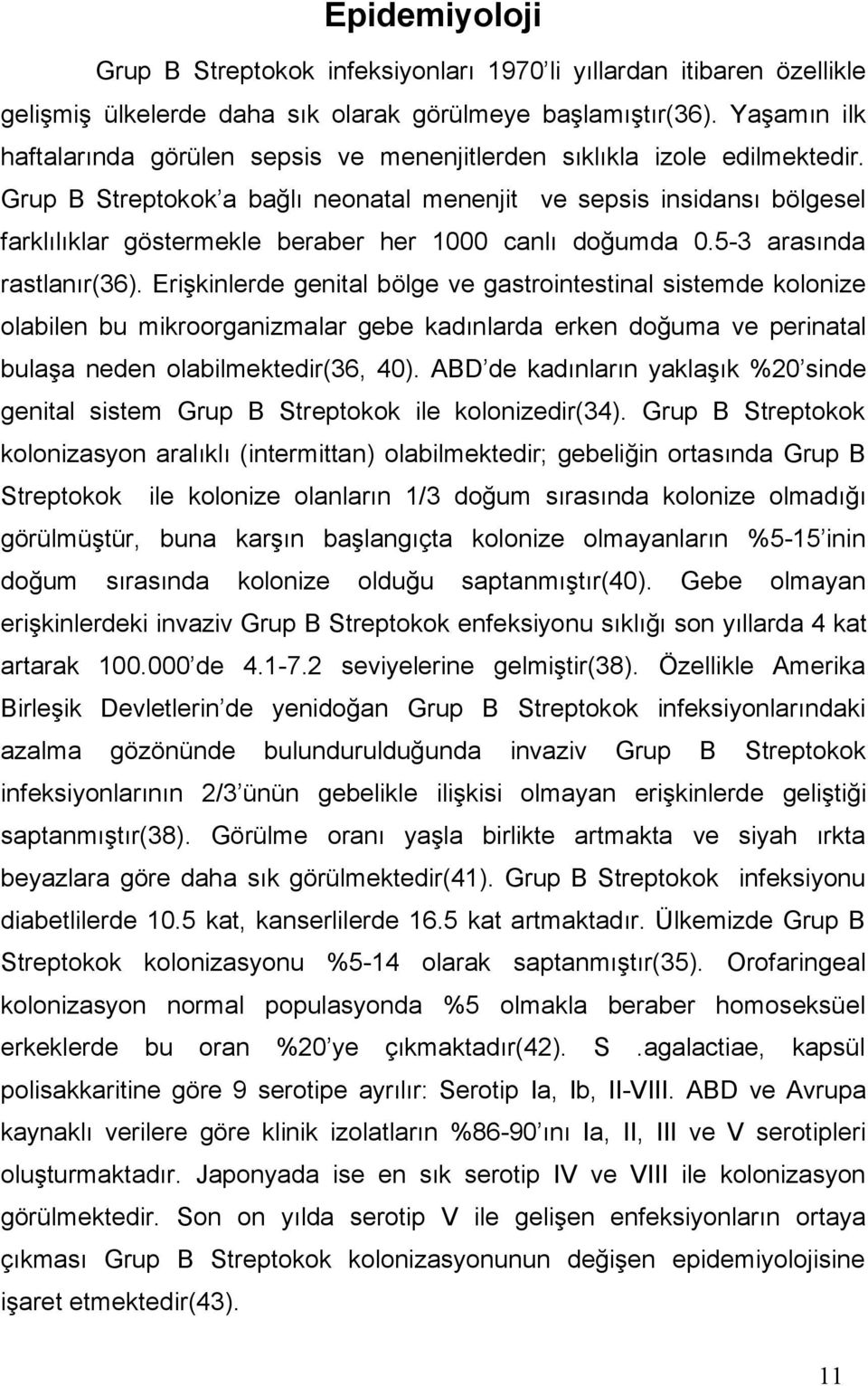 Grup B Streptokok a bağlı neonatal menenjit ve sepsis insidansı bölgesel farklılıklar göstermekle beraber her 1000 canlı doğumda 0.5-3 arasında rastlanır(36).