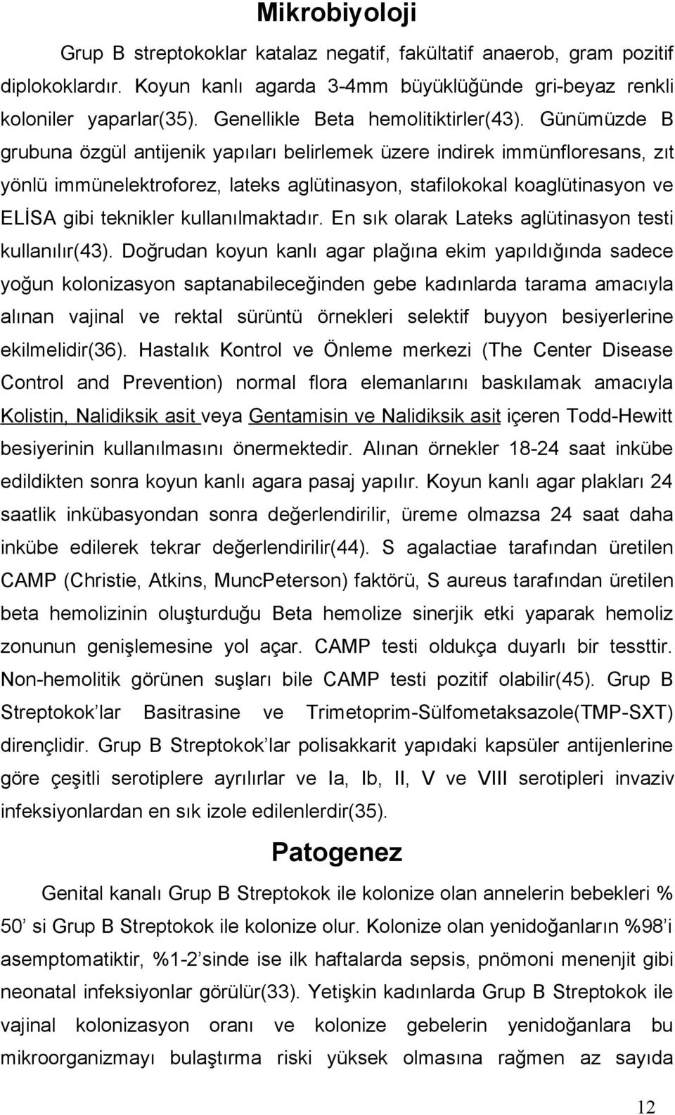 Günümüzde B grubuna özgül antijenik yapıları belirlemek üzere indirek immünfloresans, zıt yönlü immünelektroforez, lateks aglütinasyon, stafilokokal koaglütinasyon ve ELİSA gibi teknikler