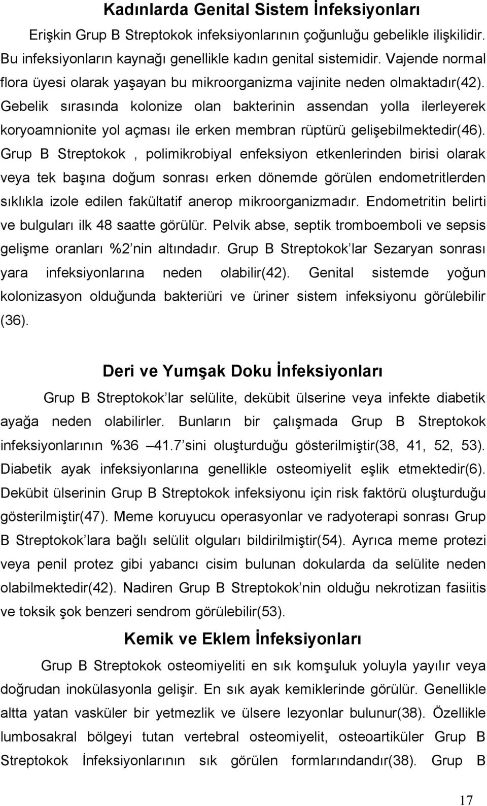 Gebelik sırasında kolonize olan bakterinin assendan yolla ilerleyerek koryoamnionite yol açması ile erken membran rüptürü gelişebilmektedir(46).