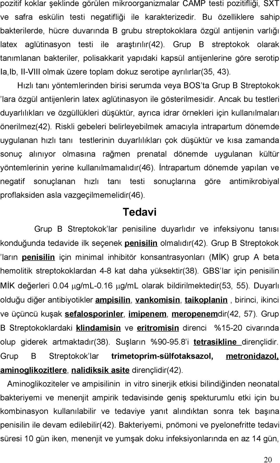 Grup B streptokok olarak tanımlanan bakteriler, polisakkarit yapıdaki kapsül antijenlerine göre serotip Ia,Ib, II-VIII olmak üzere toplam dokuz serotipe ayrılırlar(35, 43).