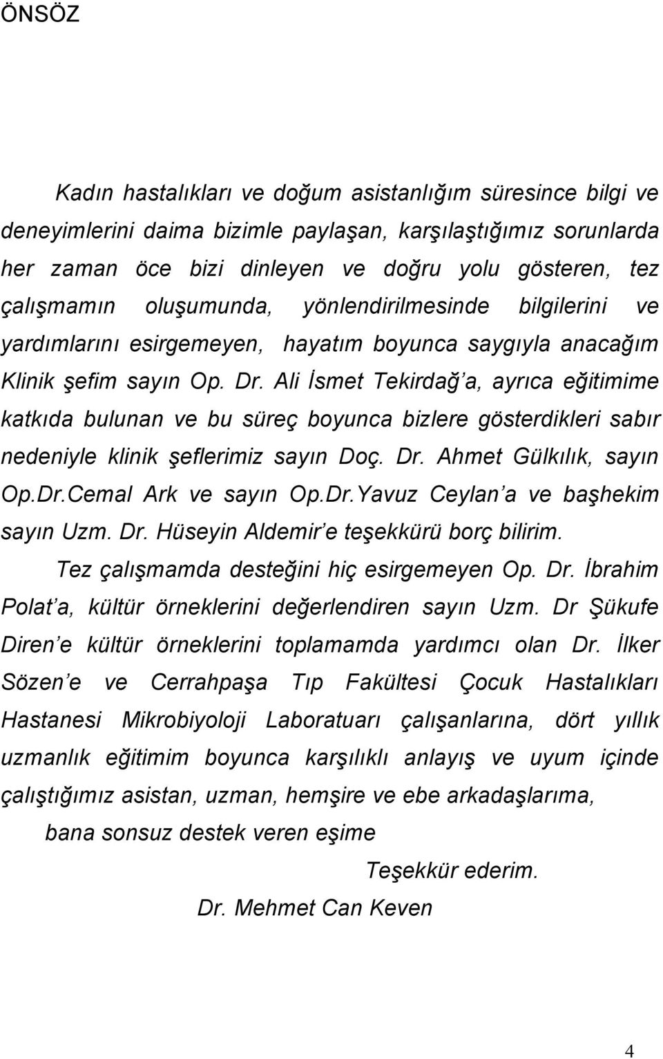 Ali İsmet Tekirdağ a, ayrıca eğitimime katkıda bulunan ve bu süreç boyunca bizlere gösterdikleri sabır nedeniyle klinik şeflerimiz sayın Doç. Dr. Ahmet Gülkılık, sayın Op.Dr.Cemal Ark ve sayın Op.Dr.Yavuz Ceylan a ve başhekim sayın Uzm.