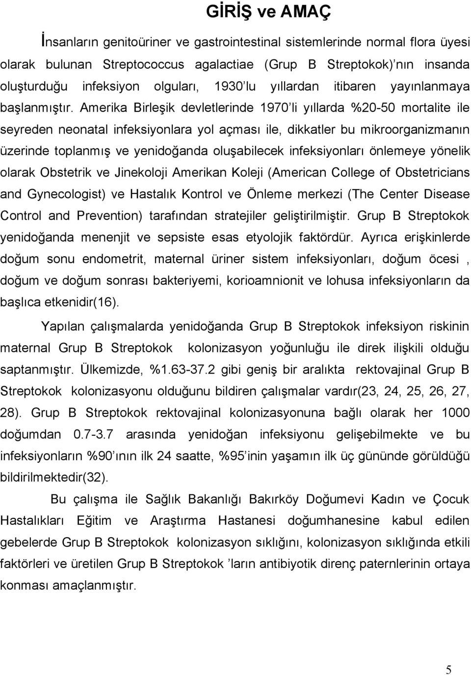 Amerika Birleşik devletlerinde 1970 li yıllarda %20-50 mortalite ile seyreden neonatal infeksiyonlara yol açması ile, dikkatler bu mikroorganizmanın üzerinde toplanmış ve yenidoğanda oluşabilecek