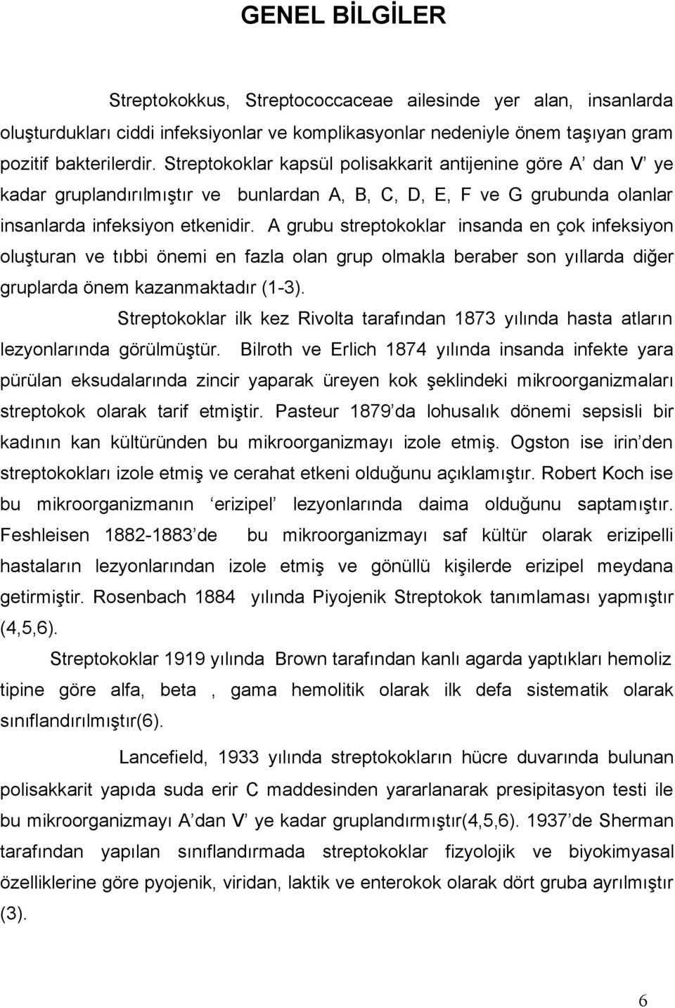 A grubu streptokoklar insanda en çok infeksiyon oluşturan ve tıbbi önemi en fazla olan grup olmakla beraber son yıllarda diğer gruplarda önem kazanmaktadır (1-3).