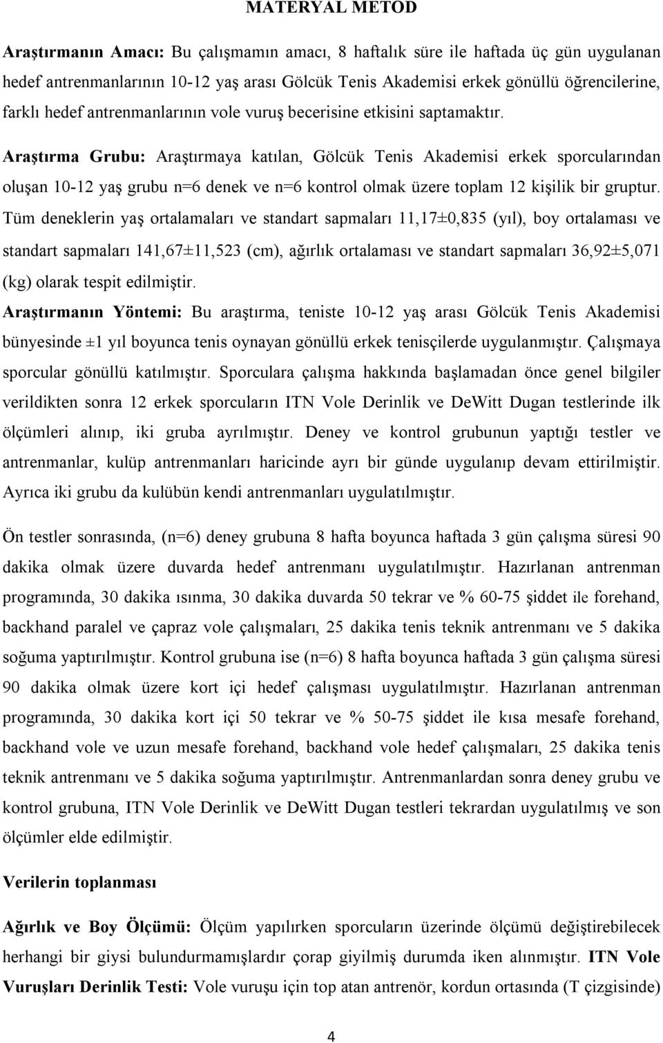 Araştırma Grubu: Araştırmaya katılan, Gölcük Tenis Akademisi erkek sporcularından oluşan 10-12 yaş grubu n=6 denek ve n=6 kontrol olmak üzere toplam 12 kişilik bir gruptur.