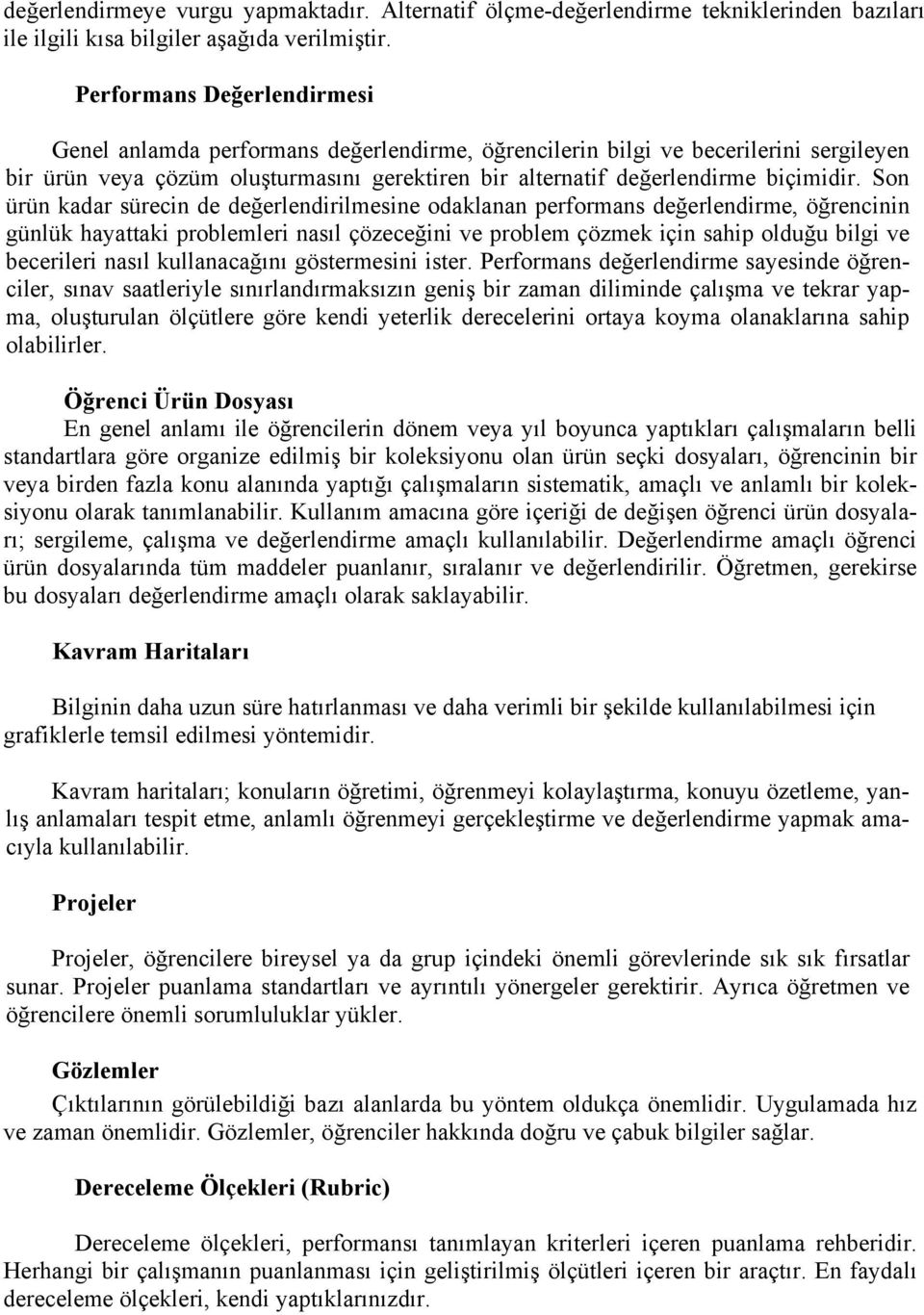 Son ürün kadar sürecin de değerlendirilmesine odaklanan performans değerlendirme, öğrencinin günlük hayattaki problemleri nasıl çözeceğini ve problem çözmek için sahip olduğu bilgi ve becerileri