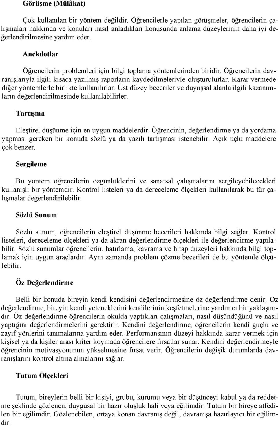 Anekdotlar Öğrencilerin problemleri için bilgi toplama yöntemlerinden biridir. Öğrencilerin davranışlarıyla ilgili kısaca yazılmış raporların kaydedilmeleriyle oluşturulurlar.