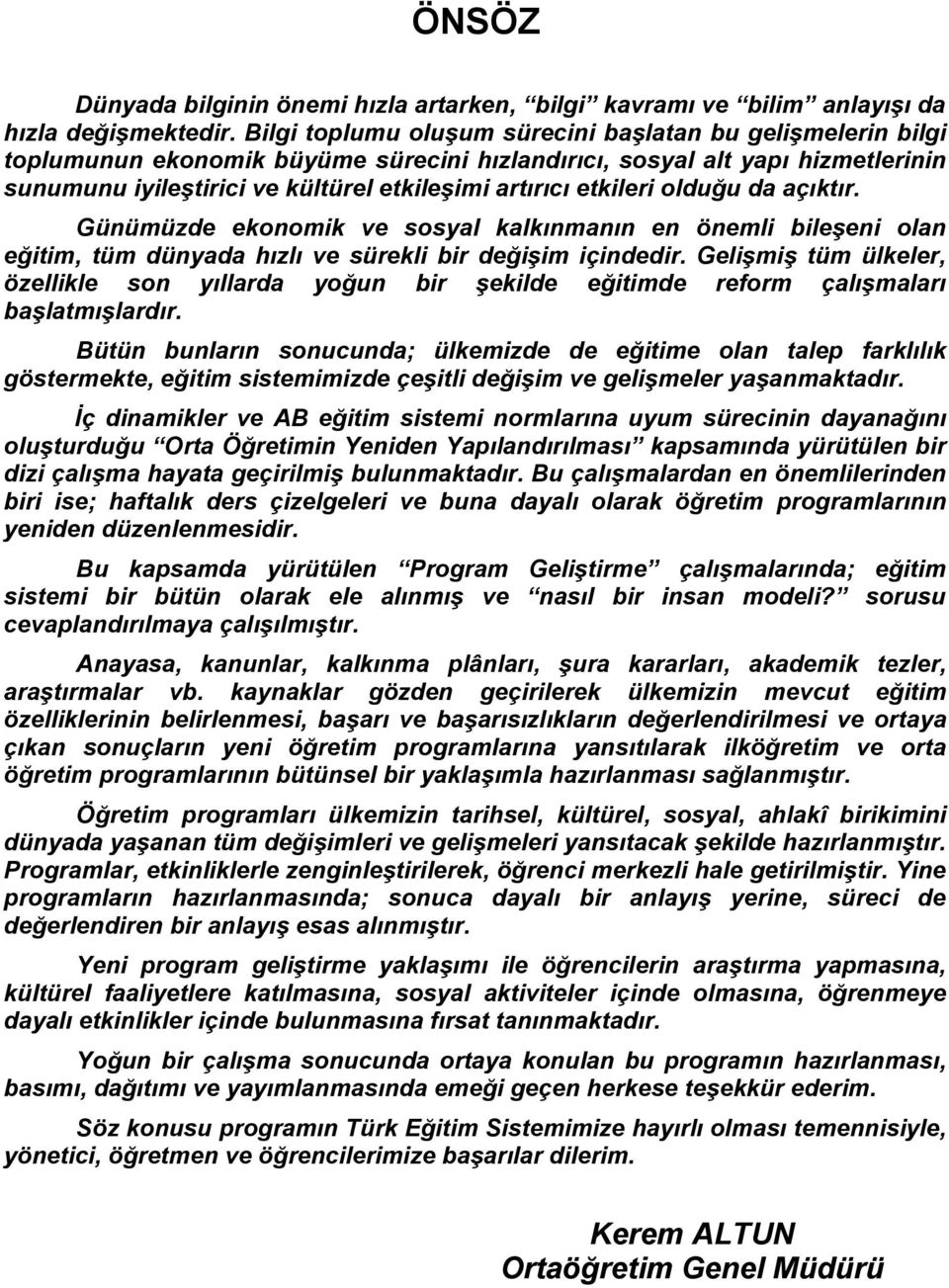 etkileri olduğu da açıktır. Günümüzde ekonomik ve sosyal kalkınmanın en önemli bileşeni olan eğitim, tüm dünyada hızlı ve sürekli bir değişim içindedir.