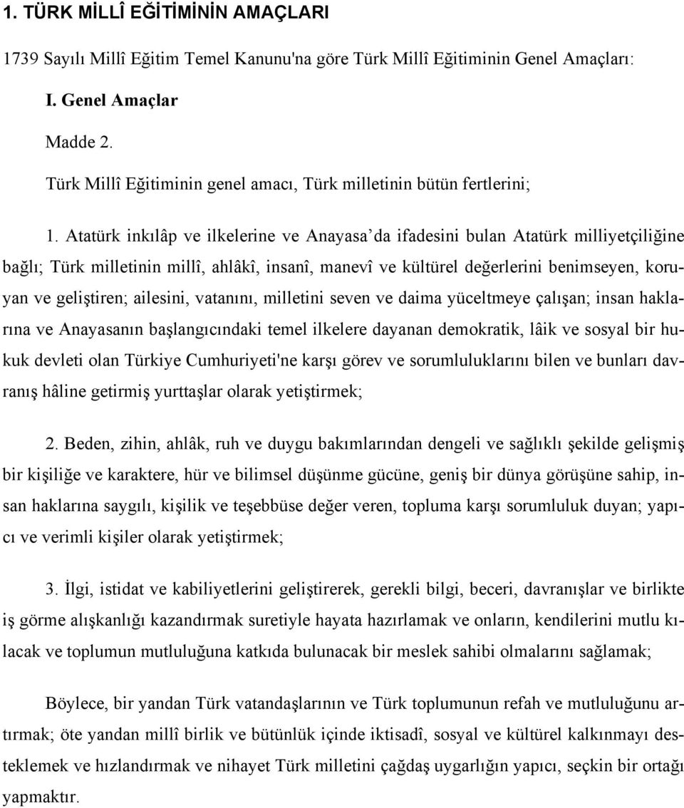 Atatürk inkılâp ve ilkelerine ve Anayasa da ifadesini bulan Atatürk milliyetçiliğine bağlı; Türk milletinin millî, ahlâkî, insanî, manevî ve kültürel değerlerini benimseyen, koruyan ve geliştiren;