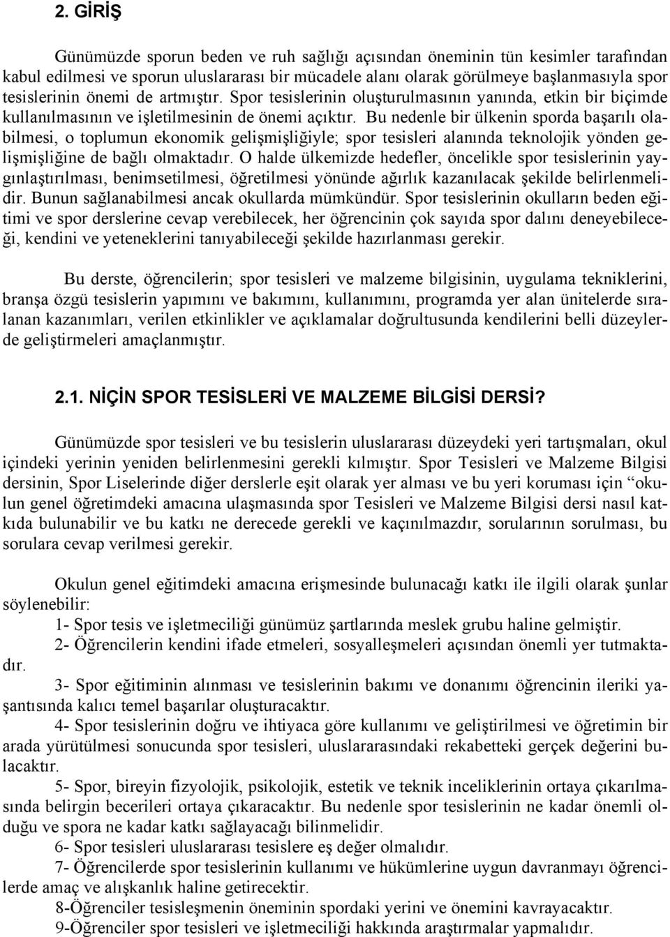 Bu nedenle bir ülkenin sporda başarılı olabilmesi, o toplumun ekonomik gelişmişliğiyle; spor tesisleri alanında teknolojik yönden gelişmişliğine de bağlı olmaktadır.