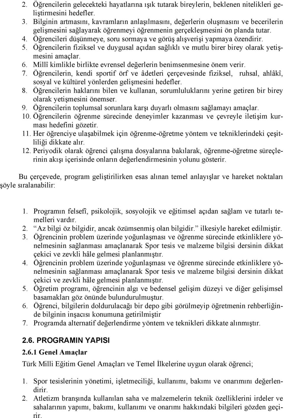 Öğrencileri düşünmeye, soru sormaya ve görüş alışverişi yapmaya özendirir. 5. Öğrencilerin fiziksel ve duygusal açıdan sağlıklı ve mutlu birer birey olarak yetişmesini amaçlar. 6.