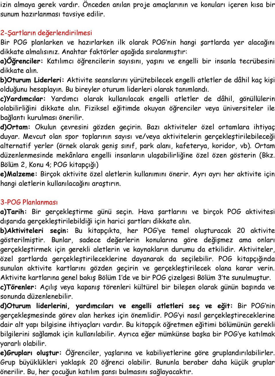 Anahtar faktörler aşağıda sıralanmıştır: a)öğrenciler: Katılımcı öğrencilerin sayısını, yaşını ve engelli bir insanla tecrübesini dikkate alın.