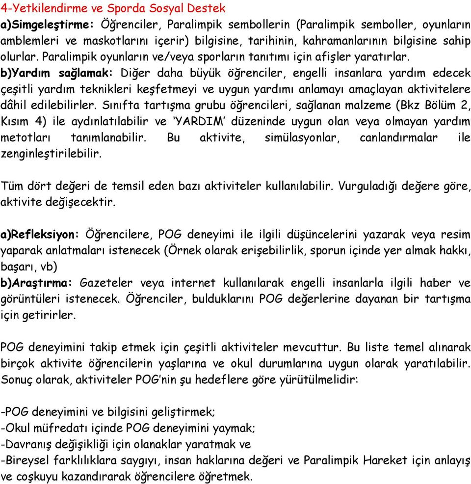 b)yardım sağlamak: Diğer daha büyük öğrenciler, engelli insanlara yardım edecek çeşitli yardım teknikleri keşfetmeyi ve uygun yardımı anlamayı amaçlayan aktivitelere dâhil edilebilirler.