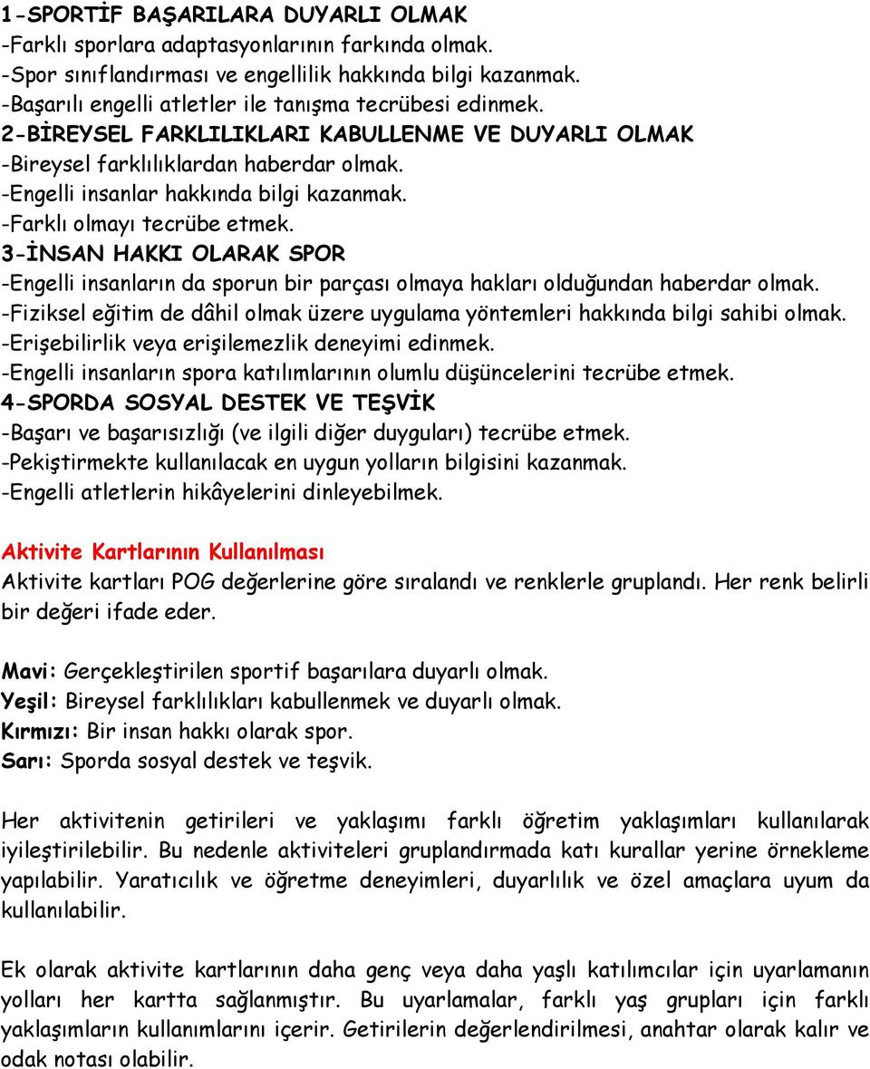 -Farklı olmayı tecrübe etmek. 3-İNSAN HAKKI OLARAK SPOR -Engelli insanların da sporun bir parçası olmaya hakları olduğundan haberdar olmak.