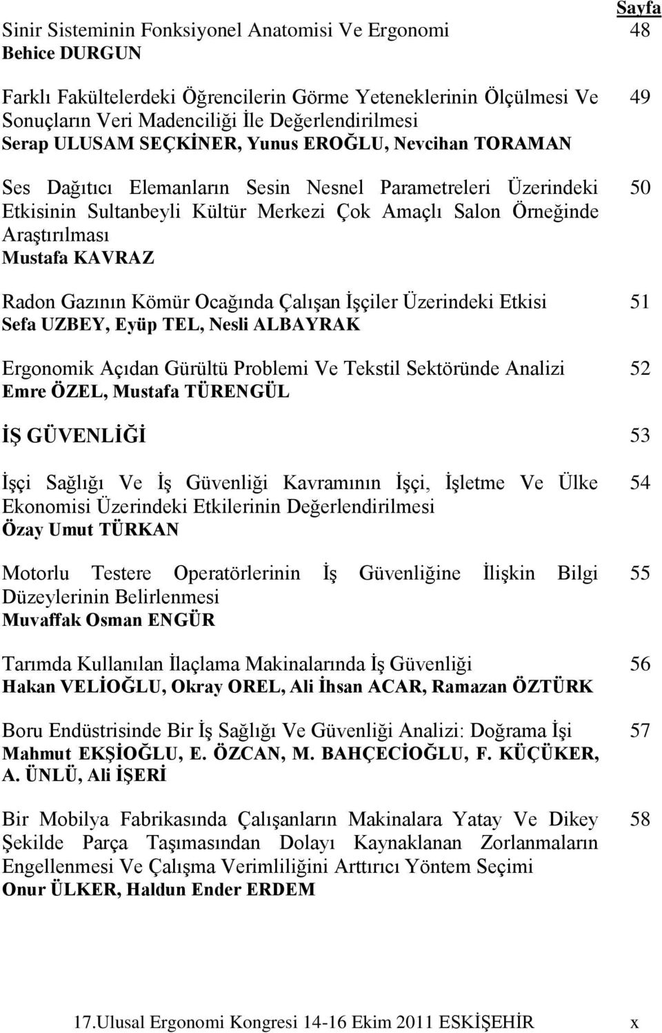 Radon Gazının Kömür Ocağında ÇalıĢan ĠĢçiler Üzerindeki Etkisi Sefa UZBEY, Eyüp TEL, Nesli ALBAYRAK Ergonomik Açıdan Gürültü Problemi Ve Tekstil Sektöründe Analizi Emre ÖZEL, Mustafa TÜRENGÜL Sayfa