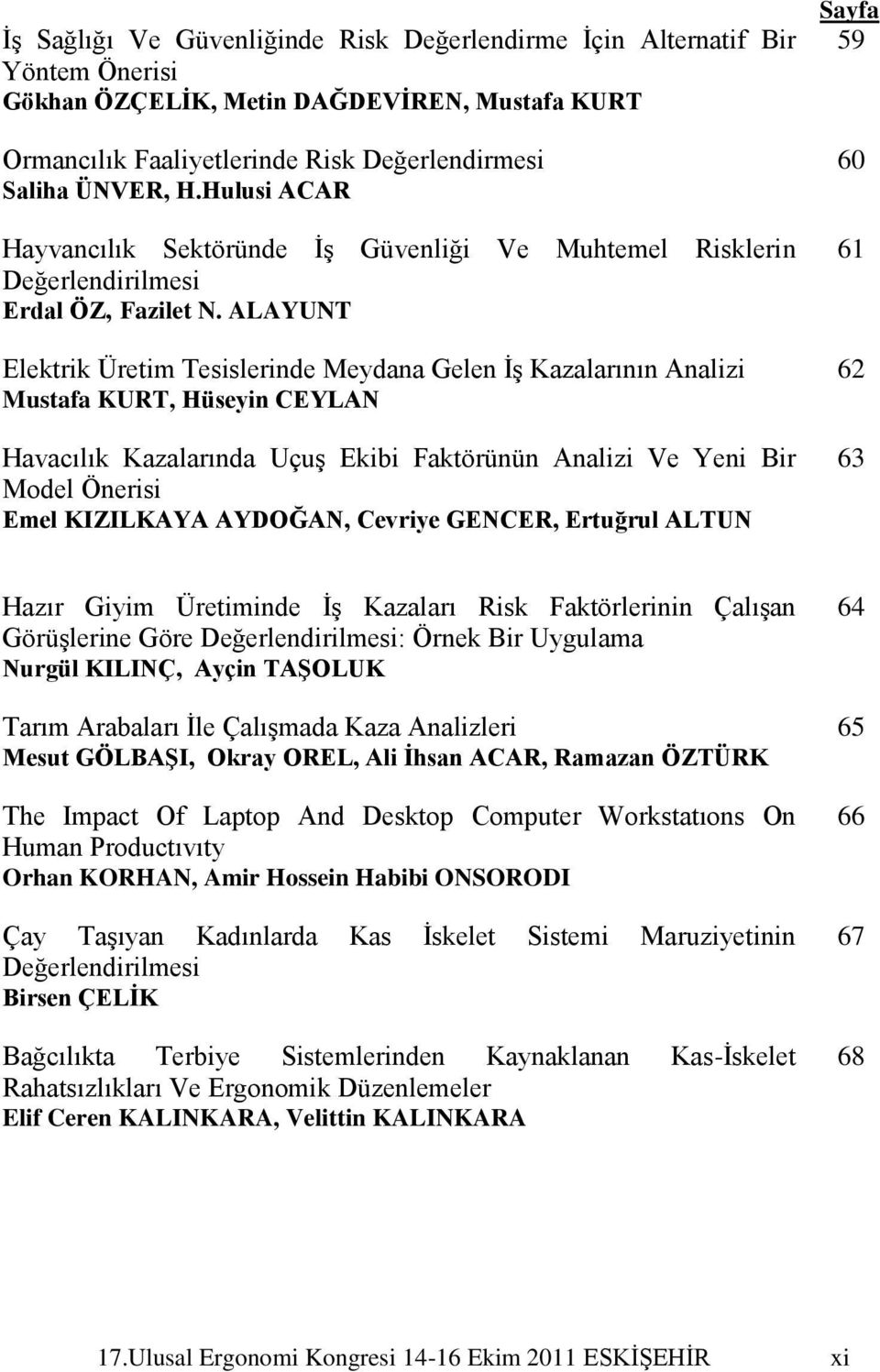 ALAYUNT Elektrik Üretim Tesislerinde Meydana Gelen ĠĢ Kazalarının Analizi Mustafa KURT, Hüseyin CEYLAN Havacılık Kazalarında UçuĢ Ekibi Faktörünün Analizi Ve Yeni Bir Model Önerisi Emel KIZILKAYA