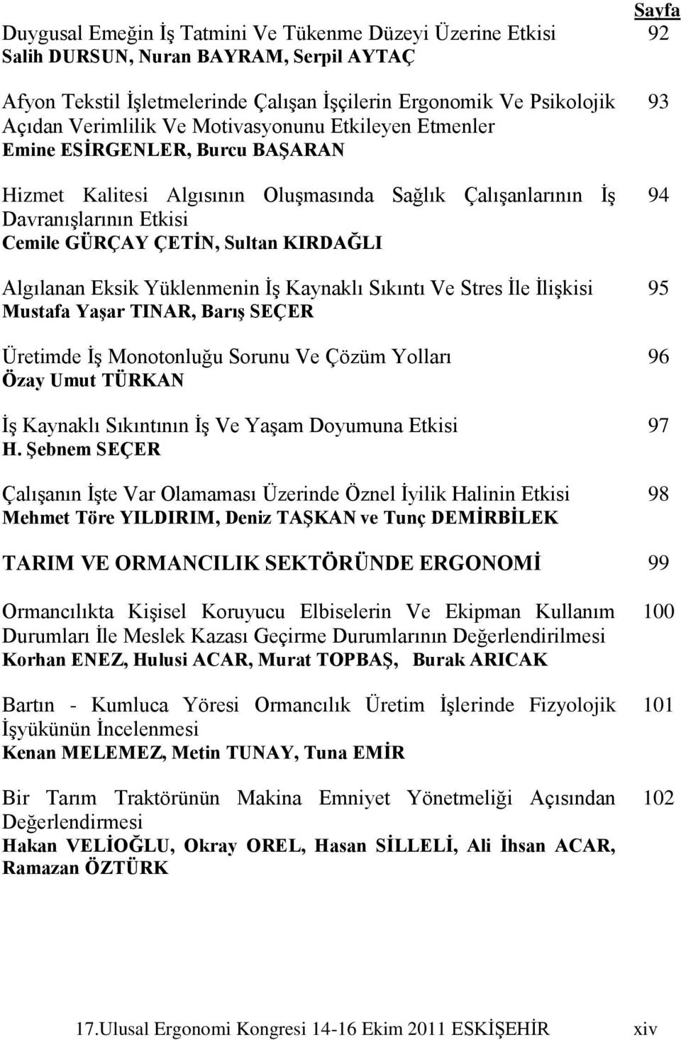 Eksik Yüklenmenin ĠĢ Kaynaklı Sıkıntı Ve Stres Ġle ĠliĢkisi Mustafa YaĢar TINAR, BarıĢ SEÇER Üretimde ĠĢ Monotonluğu Sorunu Ve Çözüm Yolları Özay Umut TÜRKAN ĠĢ Kaynaklı Sıkıntının ĠĢ Ve YaĢam