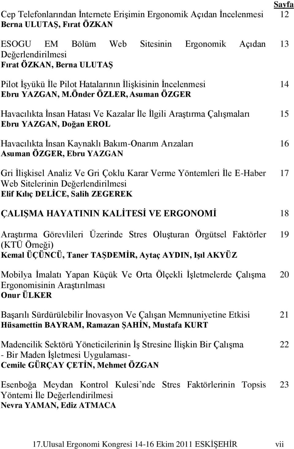 Önder ÖZLER, Asuman ÖZGER Havacılıkta Ġnsan Hatası Ve Kazalar Ġle Ġlgili AraĢtırma ÇalıĢmaları Ebru YAZGAN, Doğan EROL Havacılıkta Ġnsan Kaynaklı Bakım-Onarım Arızaları Asuman ÖZGER, Ebru YAZGAN Gri