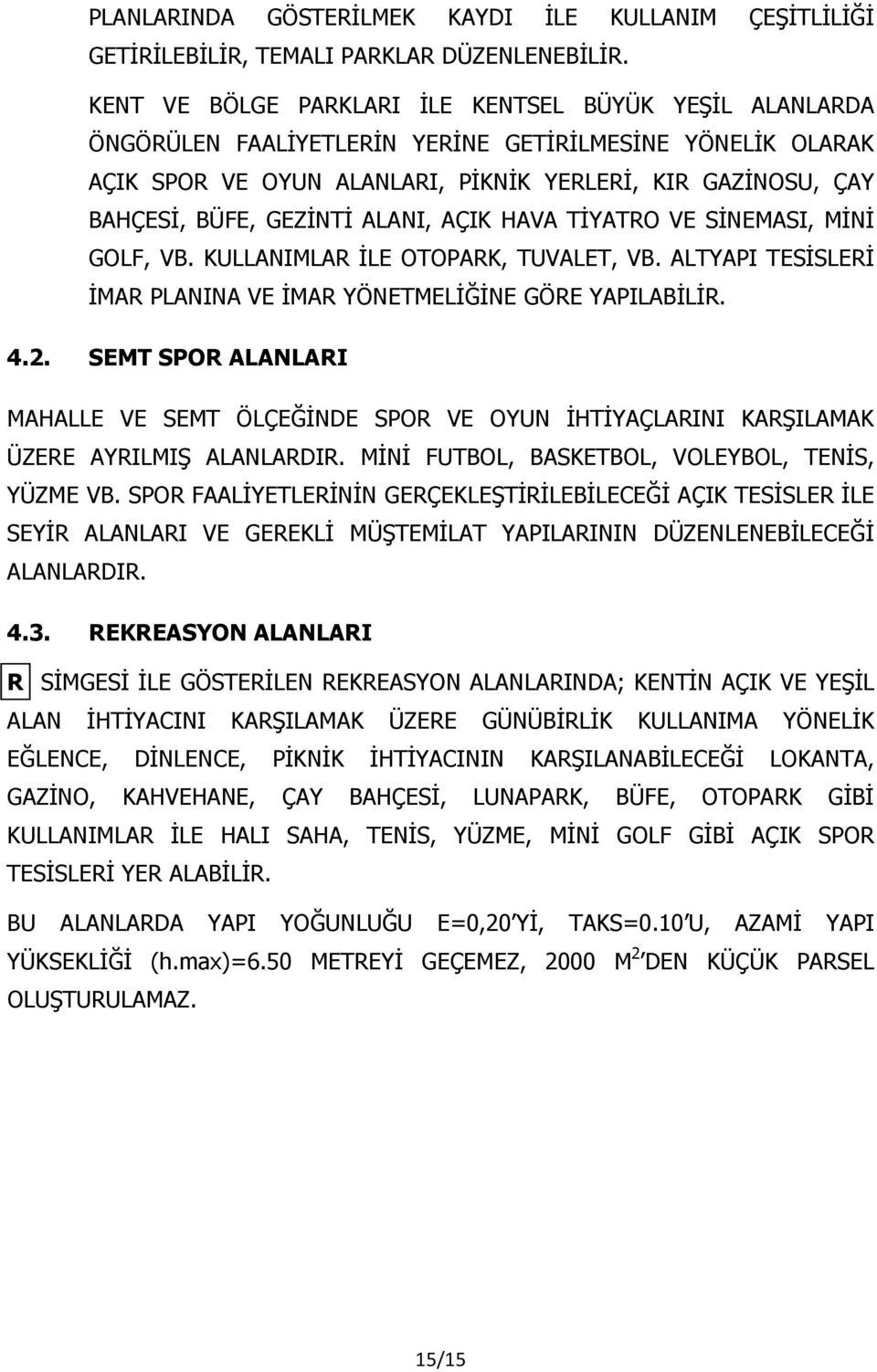 GEZİNTİ ALANI, AÇIK HAVA TİYATRO VE SİNEMASI, MİNİ GOLF, VB. KULLANIMLAR İLE OTOPARK, TUVALET, VB. ALTYAPI TESİSLERİ İMAR PLANINA VE İMAR YÖNETMELİĞİNE GÖRE YAPILABİLİR. 4.2.