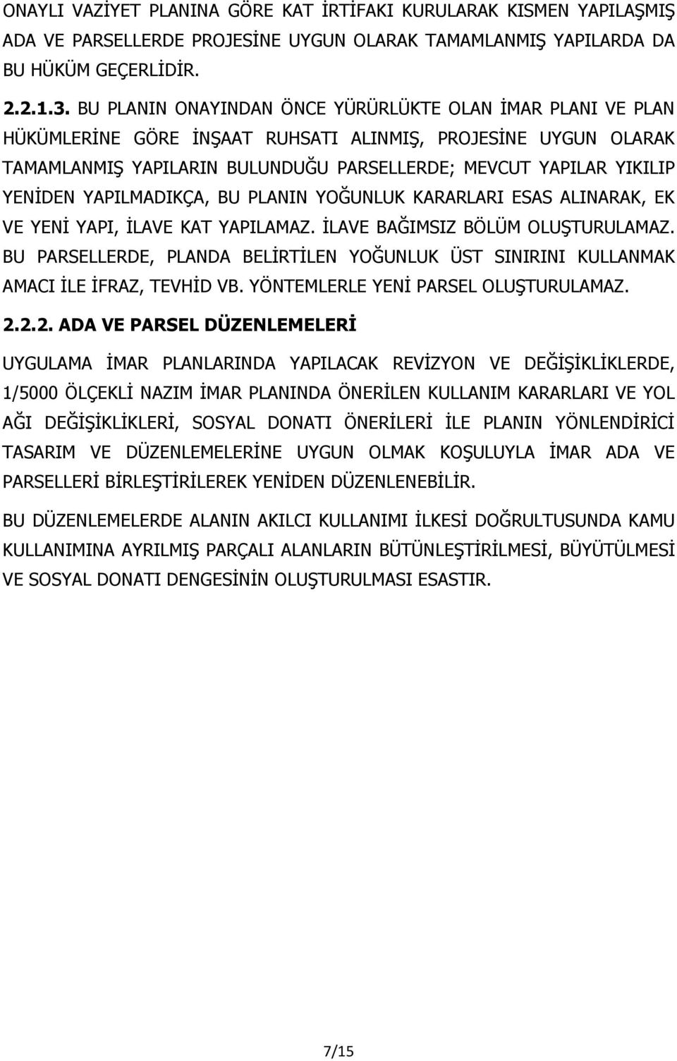 YAPILMADIKÇA, BU PLANIN YOĞUNLUK KARARLARI ESAS ALINARAK, EK VE YENİ YAPI, İLAVE KAT YAPILAMAZ. İLAVE BAĞIMSIZ BÖLÜM OLUŞTURULAMAZ.