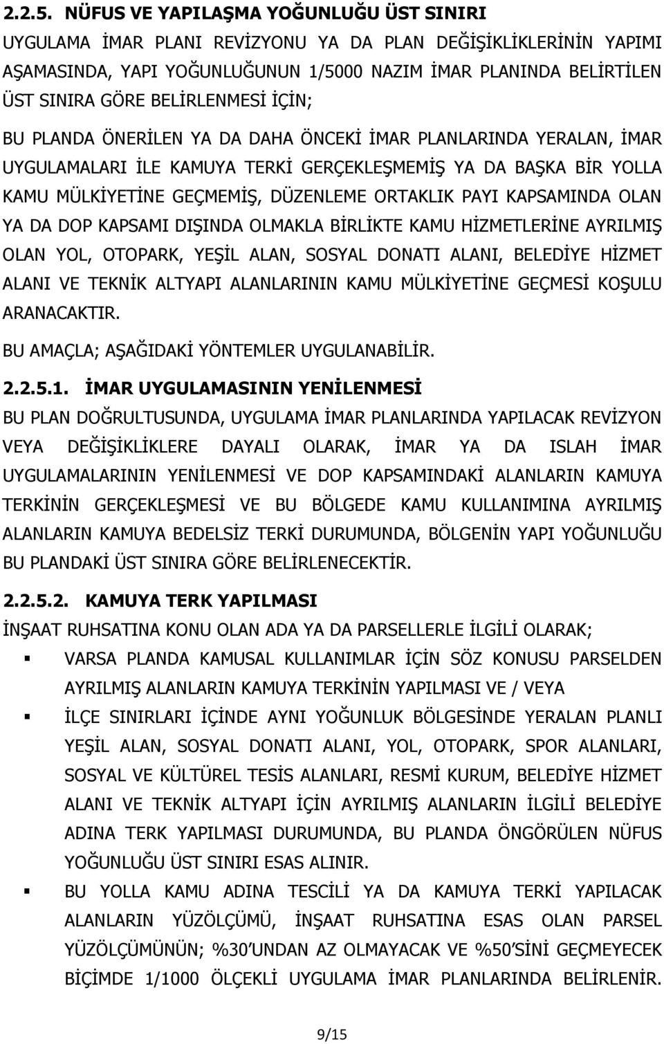 BELİRLENMESİ İÇİN; BU PLANDA ÖNERİLEN YA DA DAHA ÖNCEKİ İMAR PLANLARINDA YERALAN, İMAR UYGULAMALARI İLE KAMUYA TERKİ GERÇEKLEŞMEMİŞ YA DA BAŞKA BİR YOLLA KAMU MÜLKİYETİNE GEÇMEMİŞ, DÜZENLEME ORTAKLIK