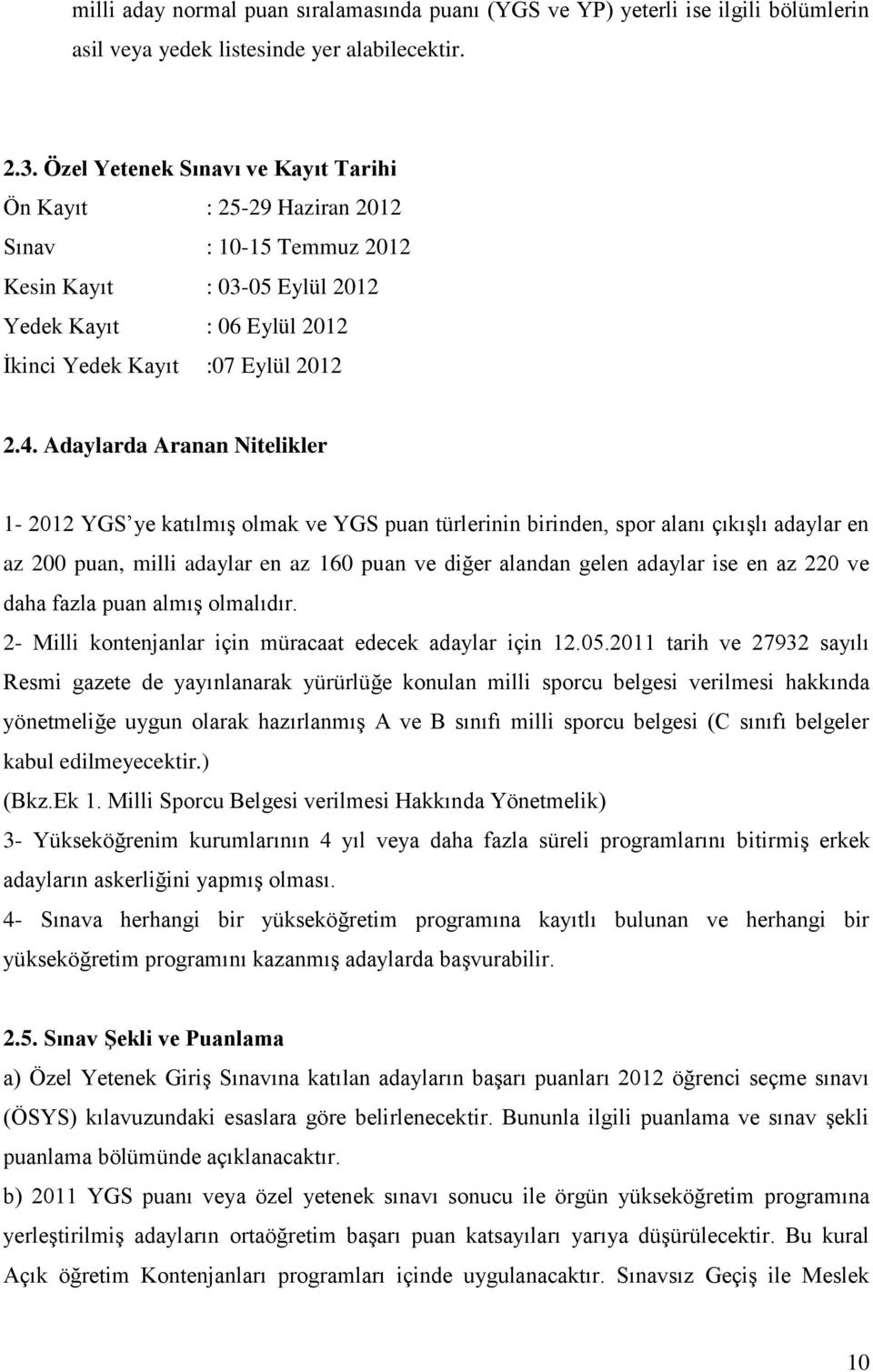 Adaylarda Aranan Nitelikler 1-2012 YGS ye katılmış olmak ve YGS puan türlerinin birinden, spor alanı çıkışlı adaylar en az 200 puan, milli adaylar en az 160 puan ve diğer alandan gelen adaylar ise en