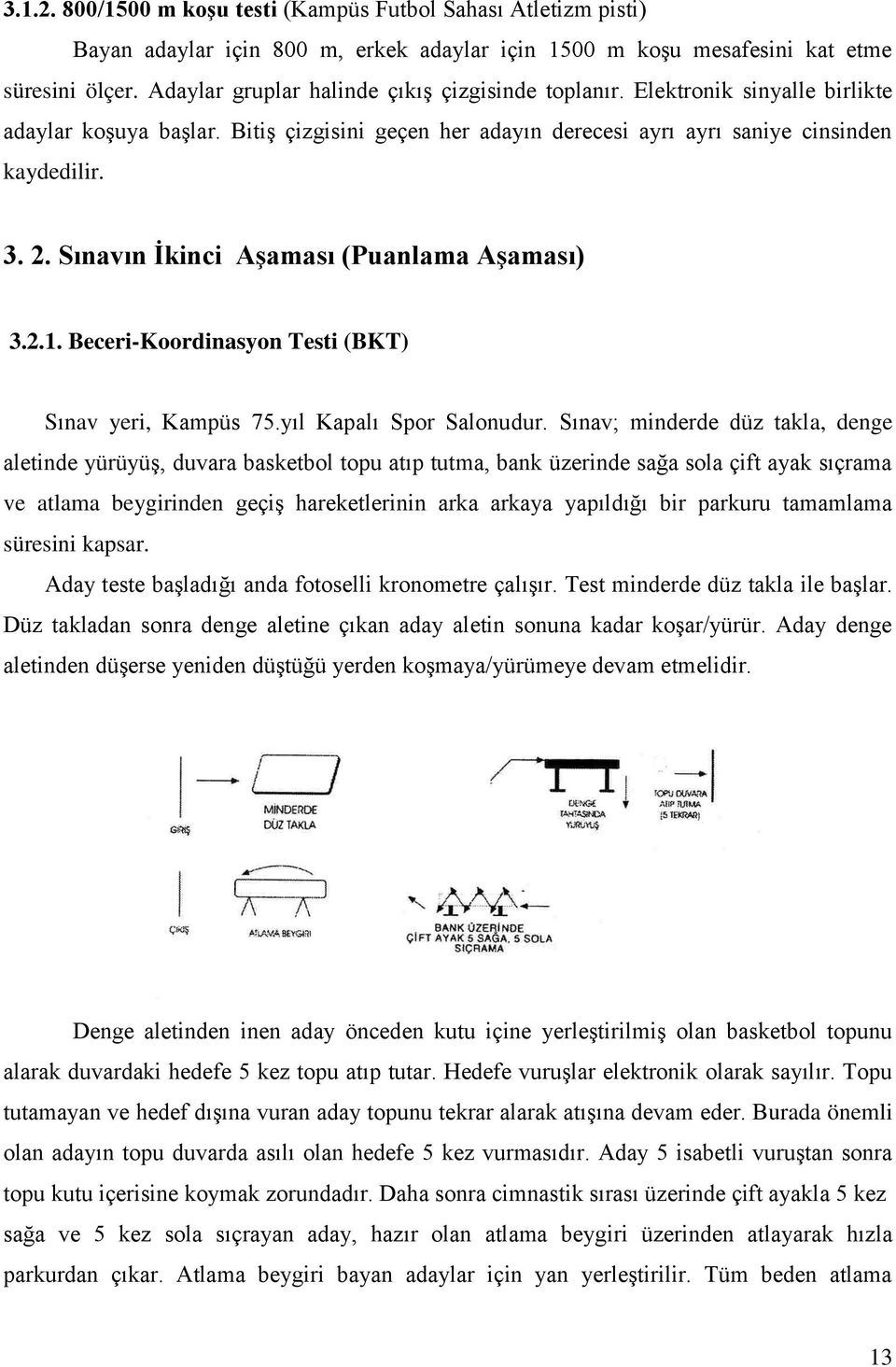 Sınavın İkinci Aşaması (Puanlama Aşaması) 3.2.1. Beceri-Koordinasyon Testi (BKT) Sınav yeri, Kampüs 75.yıl Kapalı Spor Salonudur.