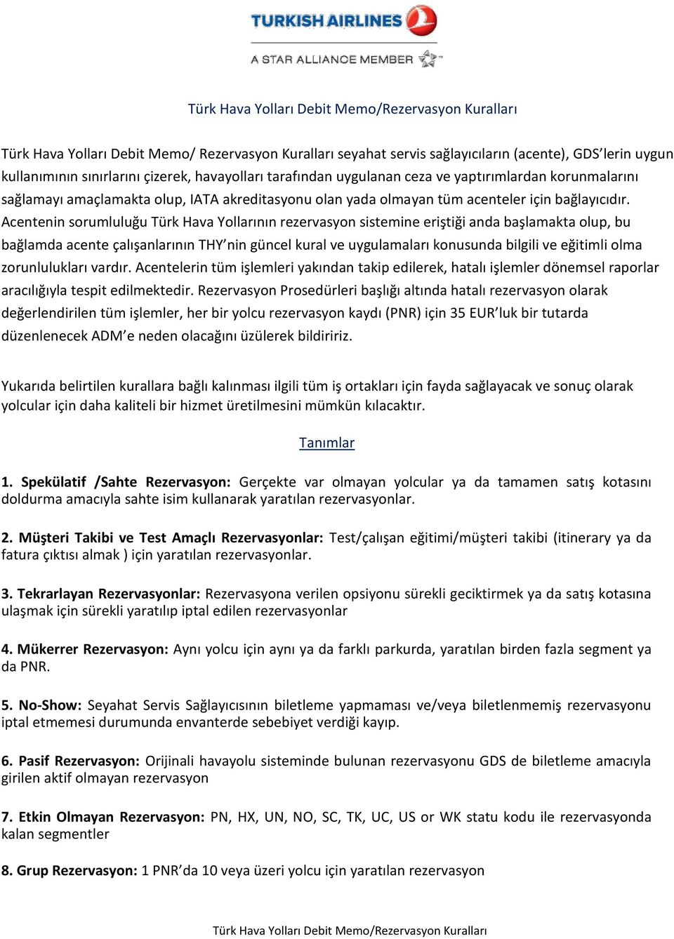 Acentenin sorumluluğu Türk Hava Yollarının rezervasyon sistemine eriştiği anda başlamakta olup, bu bağlamda acente çalışanlarının THY nin güncel kural ve uygulamaları konusunda bilgili ve eğitimli