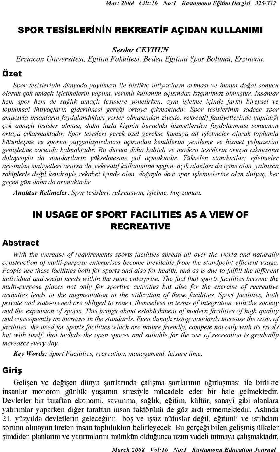 İnsanlar hem spor hem de sağlık amaçlı tesislere yönelirken, aynı işletme içinde farklı bireysel ve toplumsal ihtiyaçların giderilmesi gereği ortaya çıkmaktadır.